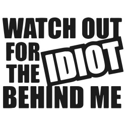 Watch out for the idiot...
