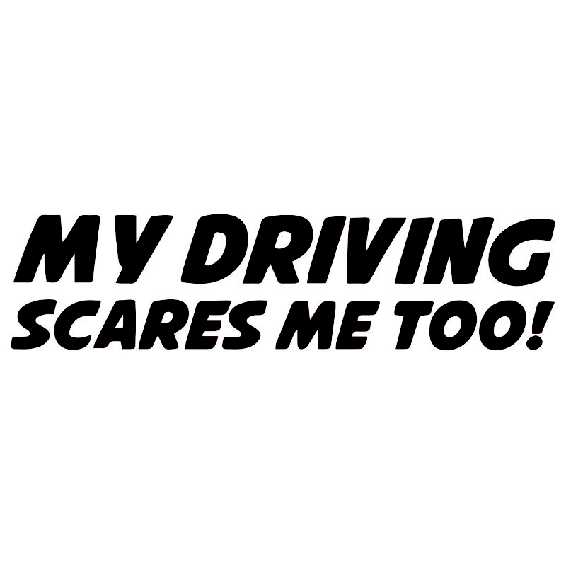 My driving scares me too