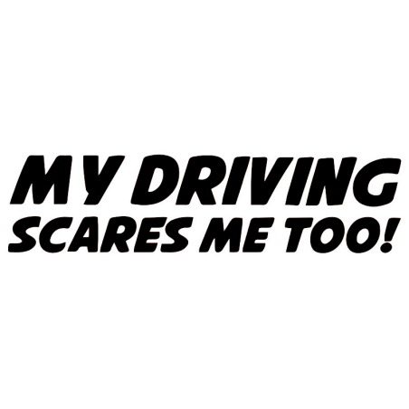 My driving scares me too