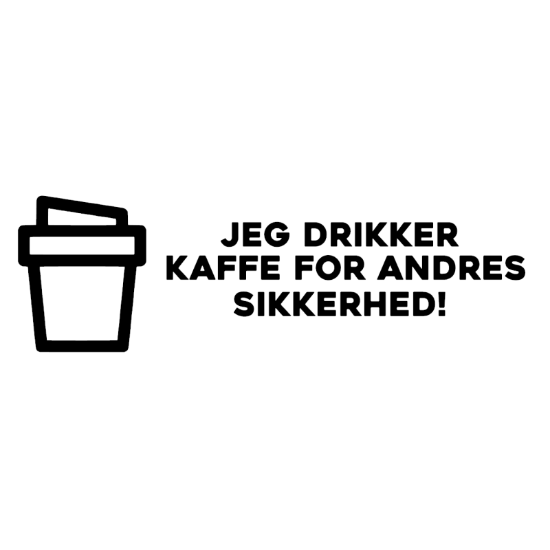 Jeg drikker kaffe for andres sikkerhed