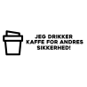 Jeg drikker kaffe for andres sikkerhed
